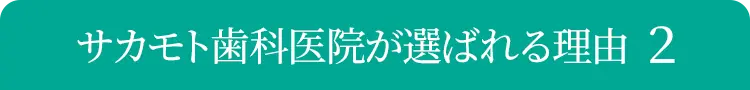 サカモト歯科医院が選ばれる理由２